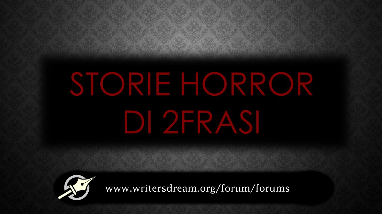 Storie Horror Di 2 Frasi Topic Ufficiale Agora Writer S Dream Community